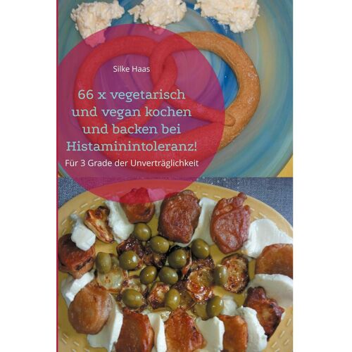 Books on Demand 66 x vegetarisch und vegan kochen und backen bei Histaminintoleranz!, Ratgeber von Silke Haas