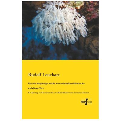 Vero Über die Morphologie und die Verwandschaftsverhältnisse der wirbellosen Tiere, Fachbücher von Rudolf Leuckart Vero Über die Morphologie und die Verwandschaftsverhältnisse der wirbellosen Tiere, Fachbücher von Rudolf Leuckart