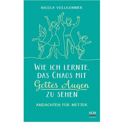 SCM Wie ich lernte, das Chaos mit Gottes Augen zu sehen, Ratgeber von Nicola Vollkommer SCM Wie ich lernte, das Chaos mit Gottes Augen zu sehen, Ratgeber von Nicola Vollkommer
