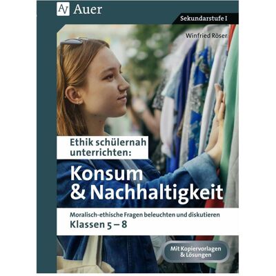 Auer Ethik schülernah Konsum und Nachhaltigkeit, Schulbücher von Winfried Röser Auer Ethik schülernah Konsum und Nachhaltigkeit, Schulbücher von Winfried Röser