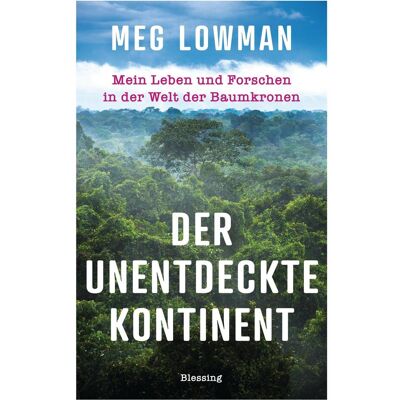 Blessing Der unentdeckte Kontinent, Sachbücher von Meg Lowman Blessing Der unentdeckte Kontinent, Sachbücher von Meg Lowman