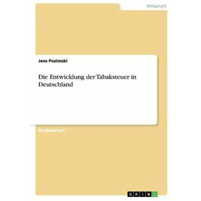 Grin Die Entwicklung der Tabaksteuer in Deutschland, Fachbücher von Jens Pozimski Grin Die Entwicklung der Tabaksteuer in Deutschland, Fachbücher von Jens Pozimski