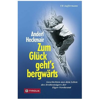 Tyrolia Zum Glück geht's bergwärts, Belletristik von Uli Auffermann, Anderl Heckmair Tyrolia Zum Glück geht's bergwärts, Belletristik von Uli Auffermann, Anderl Heckmair