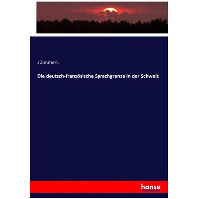 Vero Die deutsch-französische Sprachgrenze in der Schweiz, Sachbücher von J Zimmerli Vero Die deutsch-französische Sprachgrenze in der Schweiz, Sachbücher von J Zimmerli