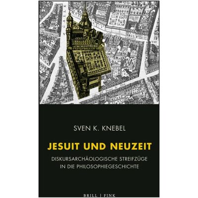 Brill Knebel:Jesuit und Neuzeit, Fachbücher von Sven K. Knebel Brill Knebel:Jesuit und Neuzeit, Fachbücher von Sven K. Knebel