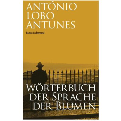 Luchterhand Wörterbuch der Sprache der Blumen, Belletristik von António Lobo Antunes, Maralde Meyer-Minnemann, Lobo Antunes, António Luchterhand Wörterbuch der Sprache der Blumen, Belletristik von António Lobo Antunes, Maralde Meyer-Minnemann, Lobo Antunes, António