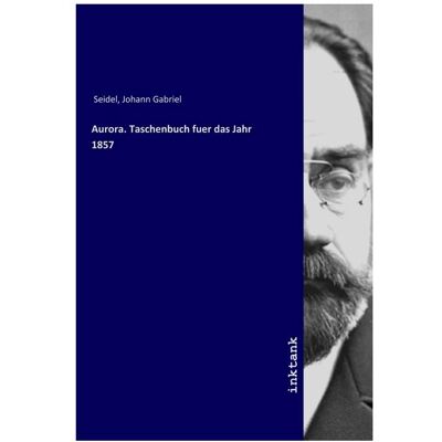 Inktank Publishing Aurora. Taschenbuch fuer das Jahr 1857, Belletristik von Johann Gabriel Seidel Inktank Publishing Aurora. Taschenbuch fuer das Jahr 1857, Belletristik von Johann Gabriel Seidel