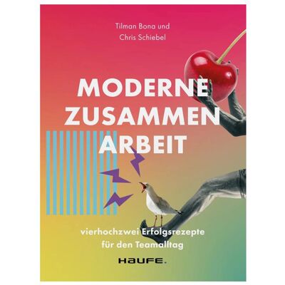 Haufe Moderne Zusammenarbeit, Fachbücher von Tilman Bona, Chris Schiebel Haufe Moderne Zusammenarbeit, Fachbücher von Tilman Bona, Chris Schiebel