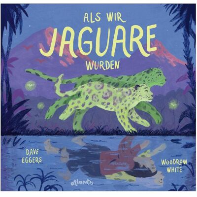 Atlantis Als wir Jaguare wurden, Kinderbücher von Lena Riebl, Woodrow White, Dave Eggers Atlantis Als wir Jaguare wurden, Kinderbücher von Lena Riebl, Woodrow White, Dave Eggers