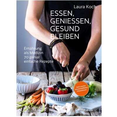 Essen, geniessen, gesund bleiben, Ratgeber von Laura Koch Essen, geniessen, gesund bleiben, Ratgeber von Laura Koch