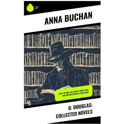 Sharp O. Douglas: Collected Novels, Belletristik von Anna Buchan Sharp O. Douglas: Collected Novels, Belletristik von Anna Buchan