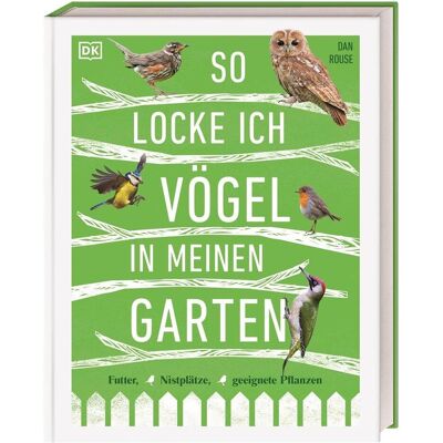 Dorling Kindersley So locke ich Vögel in meinen Garten, Ratgeber von Dan Rouse Dorling Kindersley So locke ich Vögel in meinen Garten, Ratgeber von Dan Rouse