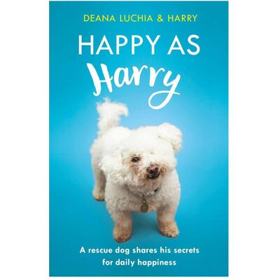 Hachette Happy As Harry: A Rescue Dog Shares His Secrets for Daily Happiness, Ratgeber von Deana Luchia Hachette Happy As Harry: A Rescue Dog Shares His Secrets for Daily Happiness, Ratgeber von Deana Luchia
