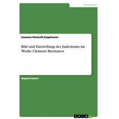 Grin Bild und Darstellung des Judentums im Werke Clemens Brentanos, Schulbücher von Susanne Niemuth-Engelmann Grin Bild und Darstellung des Judentums im Werke Clemens Brentanos, Schulbücher von Susanne Niemuth-Engelmann