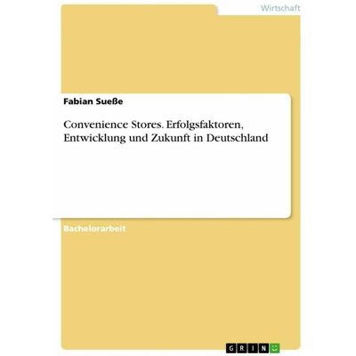 Grin Convenience Stores. Erfolgsfaktoren, Entwicklung und Zukunft in Deutschland, Fachbücher von Fabian Suesse Grin Convenience Stores. Erfolgsfaktoren, Entwicklung und Zukunft in Deutschland, Fachbücher von Fabian Suesse