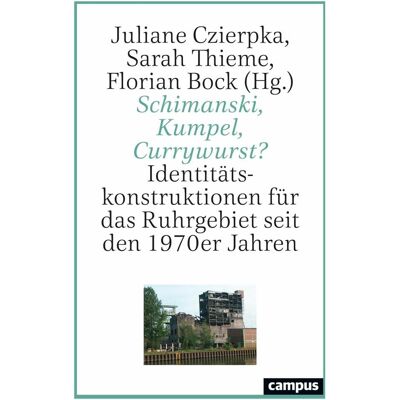 Campus Schimanski, Kumpel, Currywurst?, Fachbücher von Stefan Berger, David Rüschenschmidt, Florian Bock, Fabian Köster, Lea Torwesten, Helen Wagner, Sarah Thieme, Marco Swiniartzki, Juliane Czierpka, Stefan Goch, Julia Wambach, Anja Junghans, Johanna Dan Campus Schimanski, Kumpel, Currywurst?, Fachbücher von Stefan Berger, David Rüschenschmidt, Florian Bock, Fabian Köster, Lea Torwesten, Helen Wagner, Sarah Thieme, Marco Swiniartzki, Juliane Czierpka, Stefan Goch, Julia Wambach, Anja Junghans, Johanna Dan