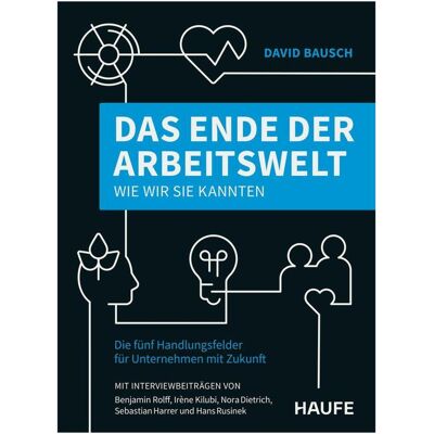 Haufe Das Ende der Arbeitswelt, wie wir sie kannten, Fachbücher von David Bausch Haufe Das Ende der Arbeitswelt, wie wir sie kannten, Fachbücher von David Bausch