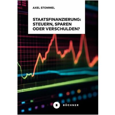 Büchner Staatsfinanzierung: Steuern, Sparen oder Verschulden?, Sachbücher von Axel Stommel Büchner Staatsfinanzierung: Steuern, Sparen oder Verschulden?, Sachbücher von Axel Stommel
