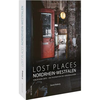Sutton Lost Places Nordrhein-Westfalen, Reisebücher von Daniel Boberg Sutton Lost Places Nordrhein-Westfalen, Reisebücher von Daniel Boberg