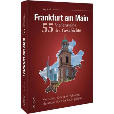 Sutton Frankfurt am Main. 55 Meilensteine der Geschichte, Sachbücher von Jörg Koch Sutton Frankfurt am Main. 55 Meilensteine der Geschichte, Sachbücher von Jörg Koch