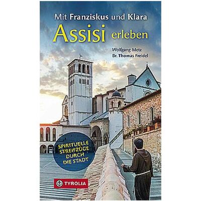 Tyrolia Mit Franziskus und Klara Assisi erleben, Sachbücher von Br. Thomas Freidel, Wolfgang Metz Tyrolia Mit Franziskus und Klara Assisi erleben, Sachbücher von Br. Thomas Freidel, Wolfgang Metz
