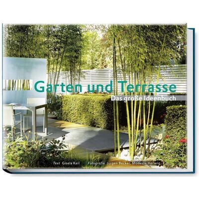 Garten und Terrasse Das grosse Ideenbuch, Ratgeber von Gisela Keil, Jürgen Becker, Modeste Herwig Garten und Terrasse Das grosse Ideenbuch, Ratgeber von Gisela Keil, Jürgen Becker, Modeste Herwig