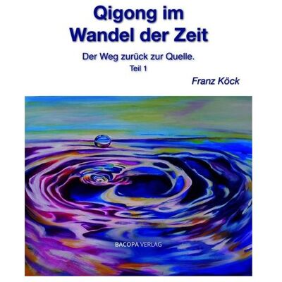 Bacopa Qigong im Wandel der Zeit, Ratgeber von Franz Köck Bacopa Qigong im Wandel der Zeit, Ratgeber von Franz Köck