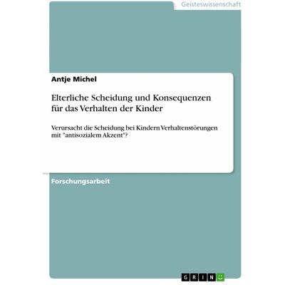 Grin Elterliche Scheidung und Konsequenzen für das Verhalten der Kinder, Fachbücher von Antje Michel Grin Elterliche Scheidung und Konsequenzen für das Verhalten der Kinder, Fachbücher von Antje Michel