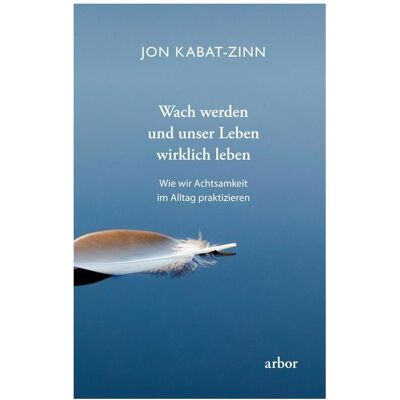 Arbor Wach werden und unser Leben wirklich leben, Ratgeber von Jon Kabat-Zinn Arbor Wach werden und unser Leben wirklich leben, Ratgeber von Jon Kabat-Zinn