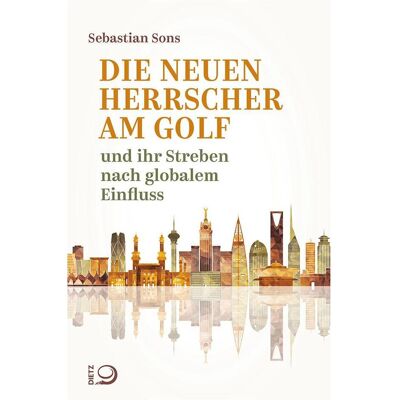 Dietz Die neuen Herrscher am Golf, Sachbücher von Sebastian Sons Dietz Die neuen Herrscher am Golf, Sachbücher von Sebastian Sons