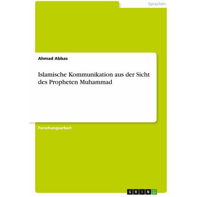 Grin Islamische Kommunikation aus der Sicht des Propheten Muhammad, Schulbücher von Ahmad Abbas Grin Islamische Kommunikation aus der Sicht des Propheten Muhammad, Schulbücher von Ahmad Abbas