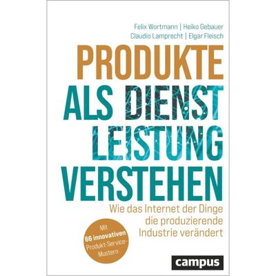 Campus Produkte als Dienstleistung verstehen, Fachbücher von Felix Wortmann, Claudio Lamprecht, Heiko Gebauer, Elgar Fleisch, Britta Fietzke Campus Produkte als Dienstleistung verstehen, Fachbücher von Felix Wortmann, Claudio Lamprecht, Heiko Gebauer, Elgar Fleisch, Britta Fietzke