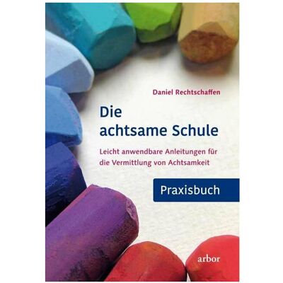 Arbor Die achtsame Schule - Praxisbuch, Fachbücher von Daniel Rechtschaffen Arbor Die achtsame Schule - Praxisbuch, Fachbücher von Daniel Rechtschaffen