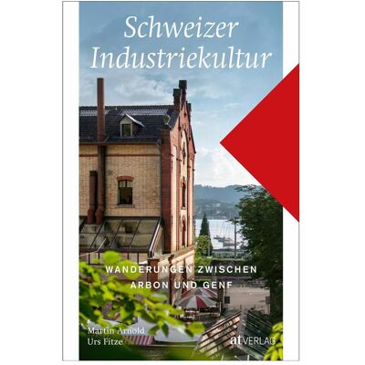AT Schweizer Industriekultur, Reisebücher von Urs Fitze, Martin Arnold AT Schweizer Industriekultur, Reisebücher von Urs Fitze, Martin Arnold