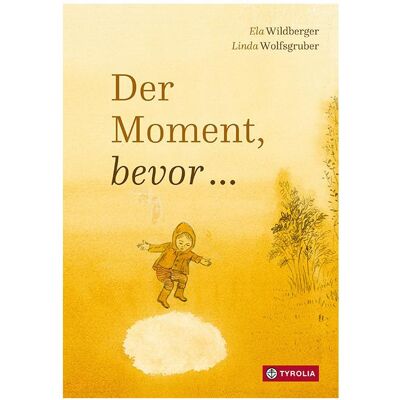 Tyrolia Der Moment, bevor …, Kinderbücher von Ela Wildberger, Linda Wolfsgruber Tyrolia Der Moment, bevor …, Kinderbücher von Ela Wildberger, Linda Wolfsgruber
