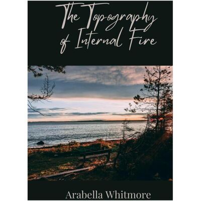 Various Publishers The Topography of Internal Fire, Belletristik von Arabella Whitmore Various Publishers The Topography of Internal Fire, Belletristik von Arabella Whitmore