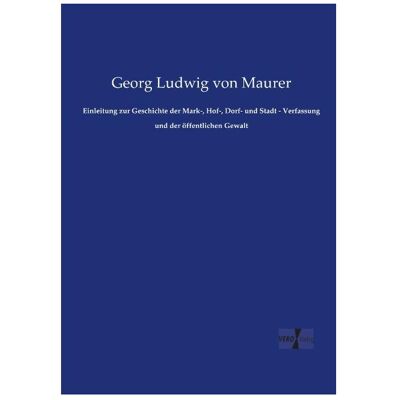 Vero Einleitung zur Geschichte der Mark-, Hof-, Dorf- und Stadt - Verfassung und der öffentlichen Gewalt, Fachbücher von Georg Ludwig Von Maurer Vero Einleitung zur Geschichte der Mark-, Hof-, Dorf- und Stadt - Verfassung und der öffentlichen Gewalt, Fachbücher von Georg Ludwig Von Maurer