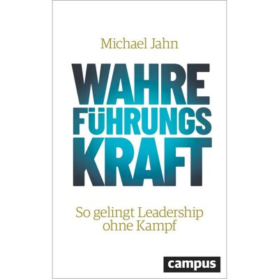 Campus Wahre FührungsKraft, Ratgeber von Michael Jahn Campus Wahre FührungsKraft, Ratgeber von Michael Jahn