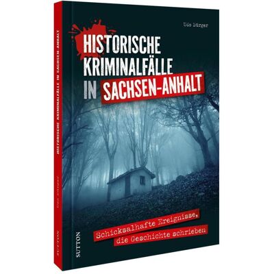 Sutton Historische Kriminalfälle in Sachsen-Anhalt, Sachbücher von Udo Bürger Sutton Historische Kriminalfälle in Sachsen-Anhalt, Sachbücher von Udo Bürger