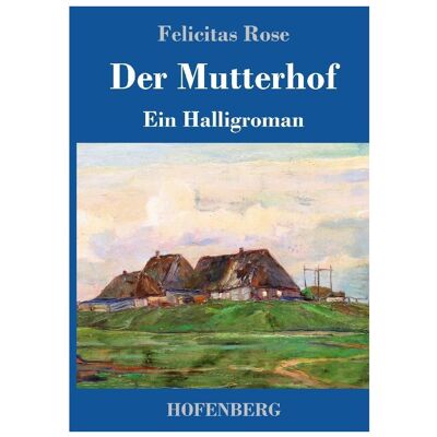 Bod Rose:Der Mutterhof, Belletristik von Felicitas Rose Bod Rose:Der Mutterhof, Belletristik von Felicitas Rose