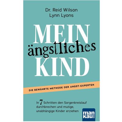 Mankau Mein ängstliches Kind. In 7 Schritten den Sorgenkreislauf durchbrechen und mutige, unabhängige Kinde, Ratgeber von Lynn Lyons, Reid Wilson, Susanne Engelhardt Mankau Mein ängstliches Kind. In 7 Schritten den Sorgenkreislauf durchbrechen und mutige, unabhängige Kinde, Ratgeber von Lynn Lyons, Reid Wilson, Susanne Engelhardt
