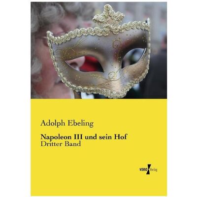 Vero Ebeling:Napoleon III und sein Hof, Sachbücher von Adolph Ebeling Vero Ebeling:Napoleon III und sein Hof, Sachbücher von Adolph Ebeling