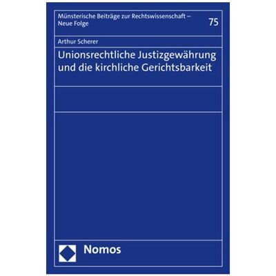 Nomos Unionsrechtliche Justizgewährung und die kirchliche Gerichtsbarkeit, Fachbücher von Arthur Scherer Nomos Unionsrechtliche Justizgewährung und die kirchliche Gerichtsbarkeit, Fachbücher von Arthur Scherer