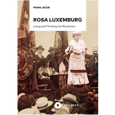 Büchner Rosa Luxemburg, Biografien von Frank Jacob Büchner Rosa Luxemburg, Biografien von Frank Jacob