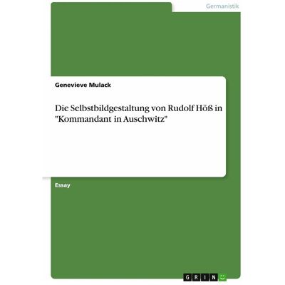 Grin Die Selbstbildgestaltung von Rudolf Höss in 'Kommandant in Auschwitz', Schulbücher von Genevieve Mulack Grin Die Selbstbildgestaltung von Rudolf Höss in 'Kommandant in Auschwitz', Schulbücher von Genevieve Mulack