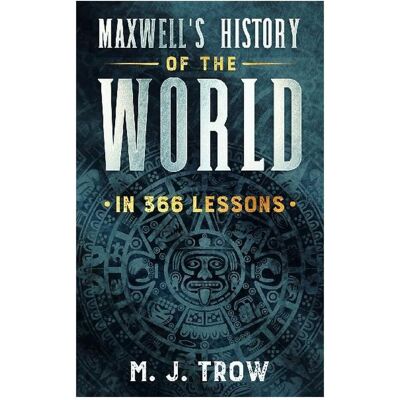 Amazon Digital Services, Belletristik, Maxwell's History of the World in 366 Lessons (Deutsch, Englisch, M J Trow, M. J. Trow, 2020) Amazon Digital Services, Belletristik, Maxwell's History of the World in 366 Lessons (Deutsch, Englisch, M J Trow, M. J. Trow, 2020)
