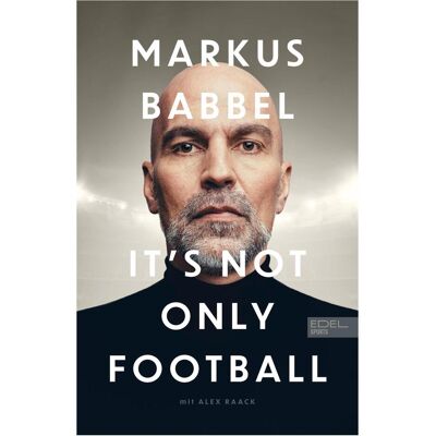 Edel Markus Babbel - It's not only Football, Ratgeber von Markus Babbel, Alex Raack Edel Markus Babbel - It's not only Football, Ratgeber von Markus Babbel, Alex Raack