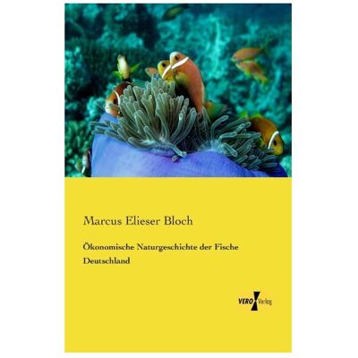 Vero Ökonomische Naturgeschichte der Fische Deutschland, Fachbücher von Marcus Elieser Bloch Vero Ökonomische Naturgeschichte der Fische Deutschland, Fachbücher von Marcus Elieser Bloch