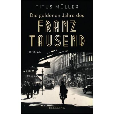 Blessing Die goldenen Jahre des Franz Tausend, Belletristik von Titus Müller Blessing Die goldenen Jahre des Franz Tausend, Belletristik von Titus Müller