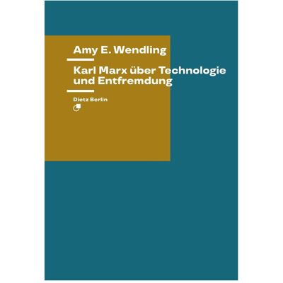 Dietz Karl Marx über Technologie und Entfremdung, Fachbücher von Amy E. Wendling Dietz Karl Marx über Technologie und Entfremdung, Fachbücher von Amy E. Wendling